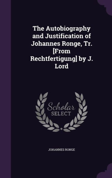 The Autobiography And Justification Of Johannes Ronge, Tr. [From Rechtfertigung] By J. Lord