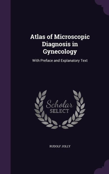 Atlas Of Microscopic Diagnosis In Gynecology: With Preface And Explanatory Text