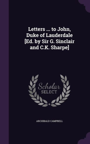 Letters ... To John, Duke Of Lauderdale [Ed. By Sir G. Sinclair And C.K. Sharpe]