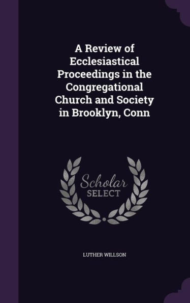 A Review Of Ecclesiastical Proceedings In The Congregational Church And Society In Brooklyn, Conn