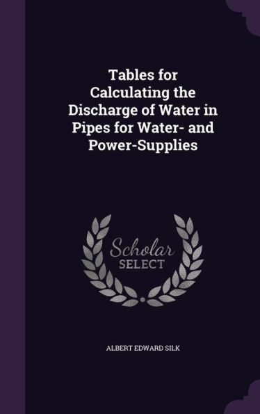 Tables For Calculating The Discharge Of Water In Pipes For Water- And Power-Supplies