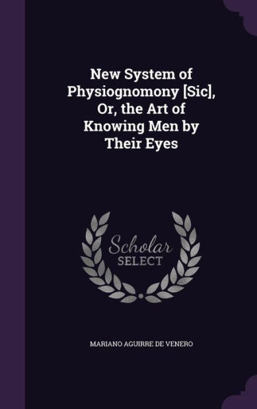 New System Of Physiognomony [Sic], Or, The Art Of Knowing Men By Their Eyes