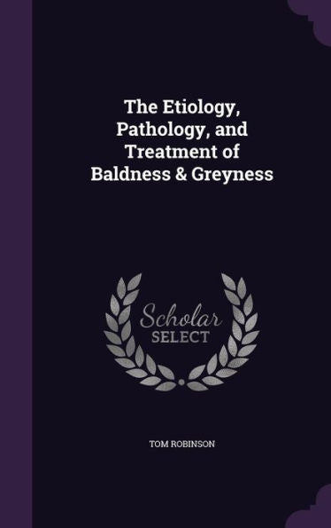 The Etiology, Pathology, And Treatment Of Baldness & Greyness