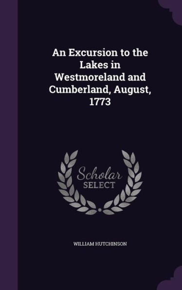 An Excursion To The Lakes In Westmoreland And Cumberland, August, 1773