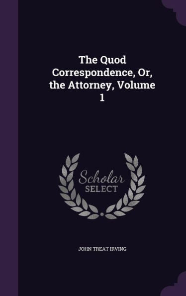 The Quod Correspondence, Or, The Attorney, Volume 1