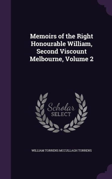 Memoirs Of The Right Honourable William, Second Viscount Melbourne, Volume 2