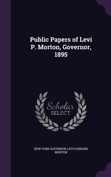 Public Papers Of Levi P. Morton, Governor, 1895