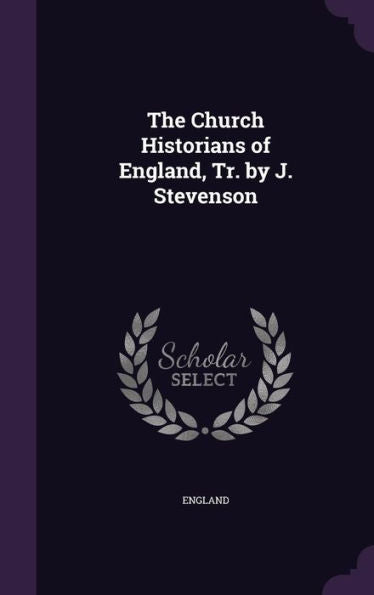 The Church Historians Of England, Tr. By J. Stevenson