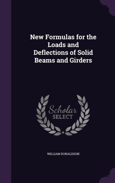 New Formulas For The Loads And Deflections Of Solid Beams And Girders