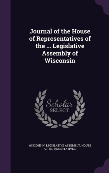 Journal Of The House Of Representatives Of The ... Legislative Assembly Of Wisconsin