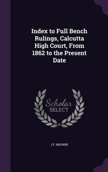Index To Full Bench Rulings, Calcutta High Court, From 1862 To The Present Date