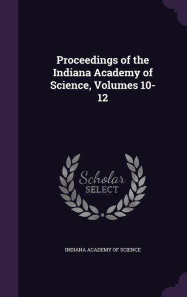 Proceedings Of The Indiana Academy Of Science, Volumes 10-12