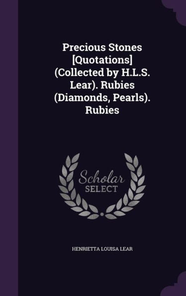 Precious Stones [Quotations] (Collected By H.L.S. Lear). Rubies (Diamonds, Pearls). Rubies