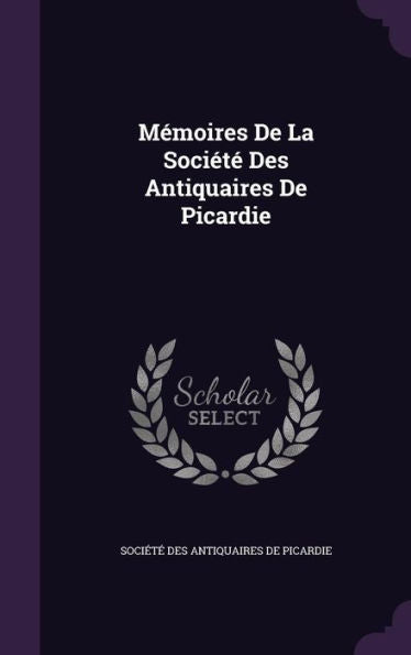 Memoires De La SociEt?Des Antiquaires De Picardie