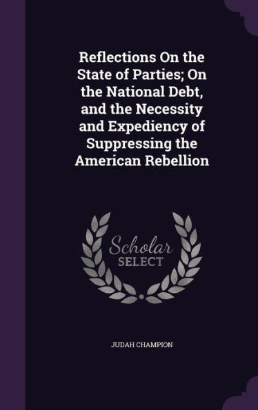 Reflections On The State Of Parties; On The National Debt, And The Necessity And Expediency Of Suppressing The American Rebellion