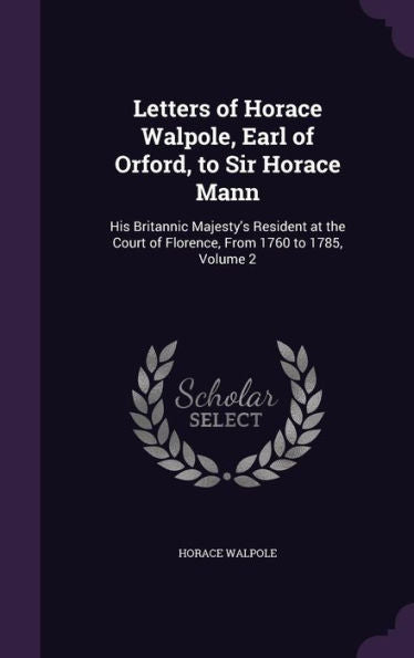 Letters Of Horace Walpole, Earl Of Orford, To Sir Horace Mann: His Britannic Majesty's Resident At The Court Of Florence, From 1760 To 1785, Volume 2