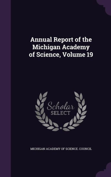 Annual Report Of The Michigan Academy Of Science, Volume 19
