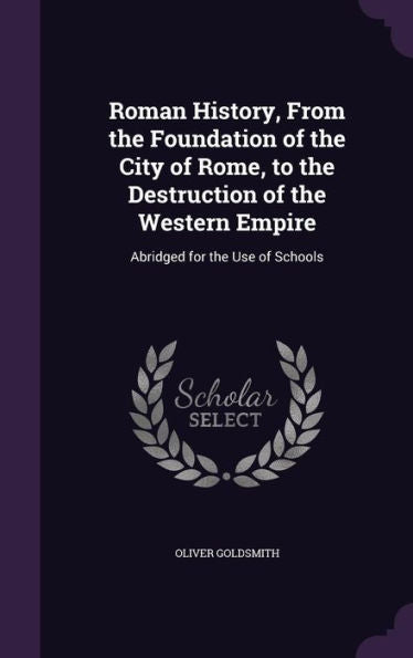 Roman History, From The Foundation Of The City Of Rome, To The Destruction Of The Western Empire: Abridged For The Use Of Schools