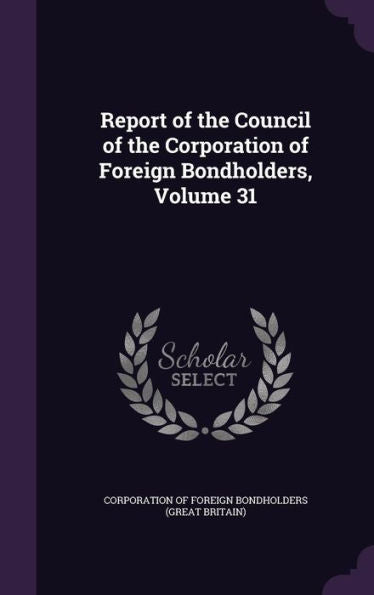Report Of The Council Of The Corporation Of Foreign Bondholders, Volume 31