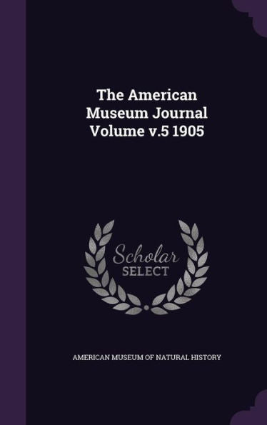 The American Museum Journal Volume V.5 1905