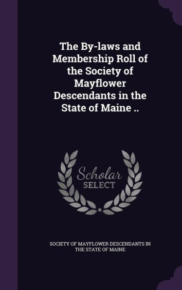 The By-Laws And Membership Roll Of The Society Of Mayflower Descendants In The State Of Maine ..