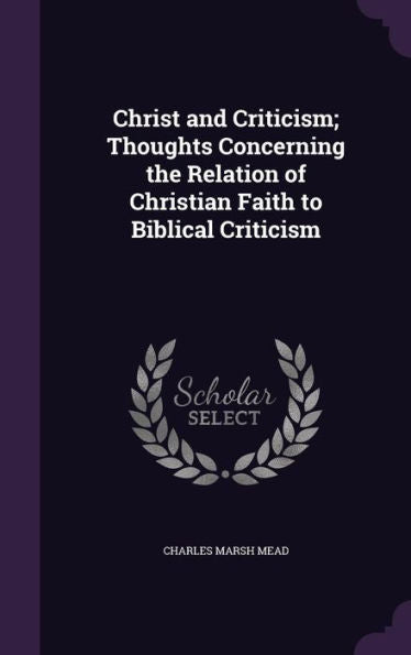 Christ And Criticism; Thoughts Concerning The Relation Of Christian Faith To Biblical Criticism