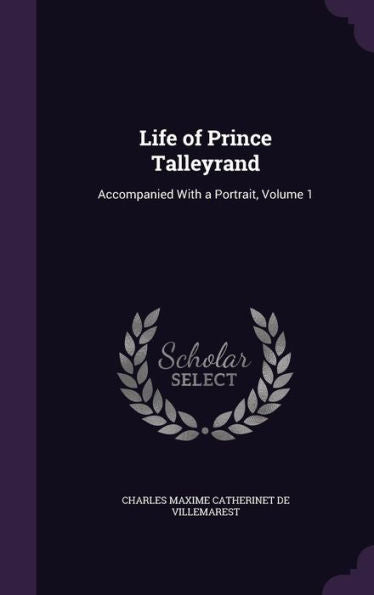 Life Of Prince Talleyrand: Accompanied With A Portrait, Volume 1