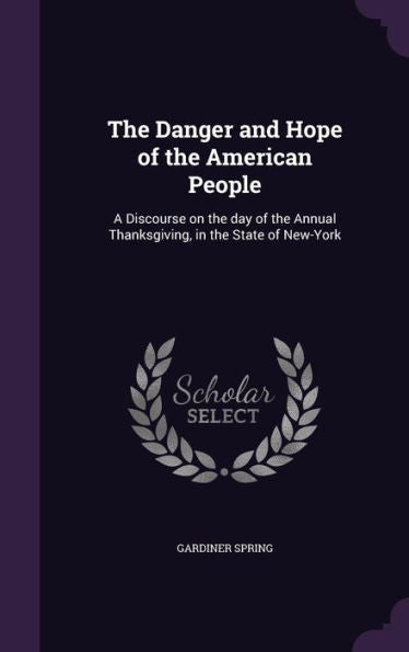 The Danger And Hope Of The American People: A Discourse On The Day Of The Annual Thanksgiving, In The State Of New-York