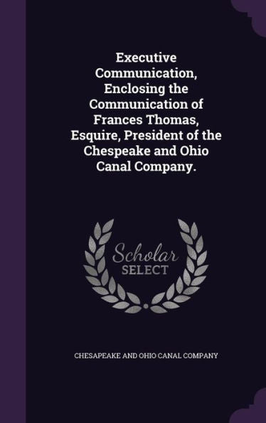Executive Communication, Enclosing The Communication Of Frances Thomas, Esquire, President Of The Chespeake And Ohio Canal Company.