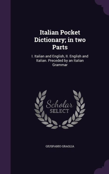 Italian Pocket Dictionary; In Two Parts: I. Italian And English, Ii. English And Italian. Preceded By An Italian Grammar