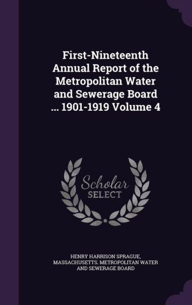 First-Nineteenth Annual Report Of The Metropolitan Water And Sewerage Board ... 1901-1919 Volume 4