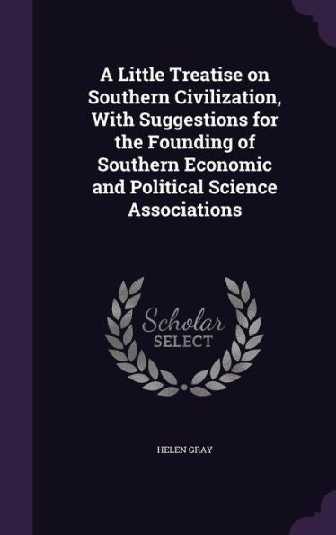 A Little Treatise On Southern Civilization, With Suggestions For The Founding Of Southern Economic And Political Science Associations