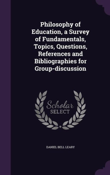 Philosophy Of Education, A Survey Of Fundamentals, Topics, Questions, References And Bibliographies For Group-Discussion