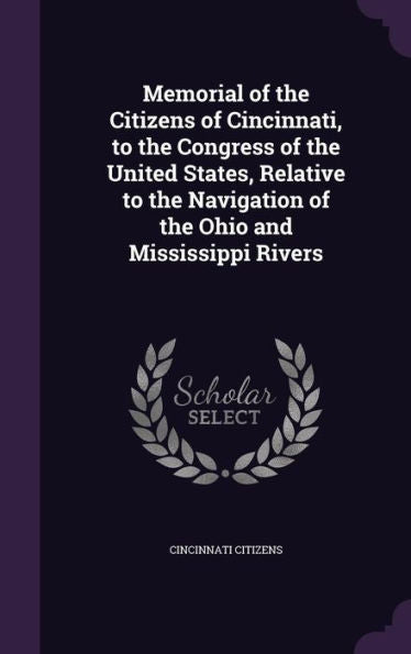 Memorial Of The Citizens Of Cincinnati, To The Congress Of The United States, Relative To The Navigation Of The Ohio And Mississippi Rivers