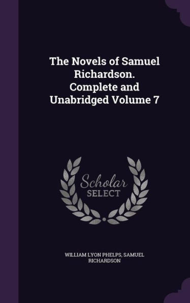 The Novels Of Samuel Richardson. Complete And Unabridged Volume 7