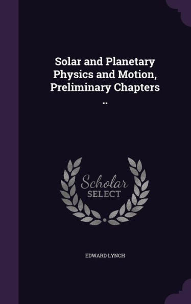 Solar And Planetary Physics And Motion, Preliminary Chapters ..