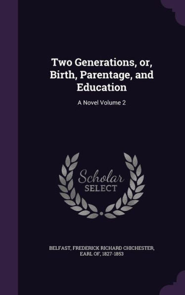 Two Generations, Or, Birth, Parentage, And Education: A Novel Volume 2