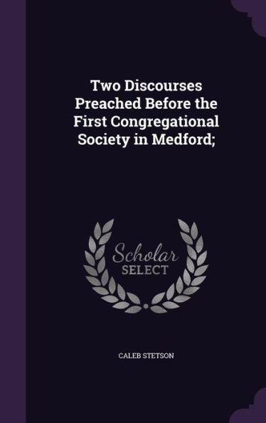 Two Discourses Preached Before The First Congregational Society In Medford;