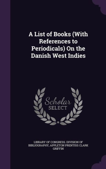 A List Of Books (With References To Periodicals) On The Danish West Indies