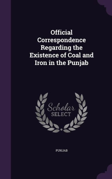 Official Correspondence Regarding The Existence Of Coal And Iron In The Punjab