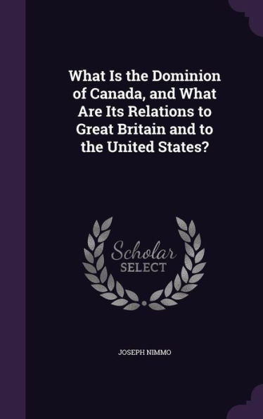 What Is The Dominion Of Canada, And What Are Its Relations To Great Britain And To The United States?