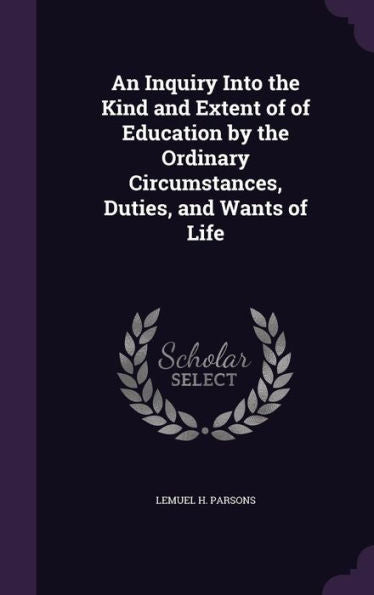 An Inquiry Into The Kind And Extent Of Of Education By The Ordinary Circumstances, Duties, And Wants Of Life