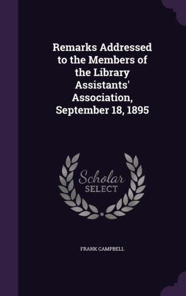 Remarks Addressed To The Members Of The Library Assistants' Association, September 18, 1895