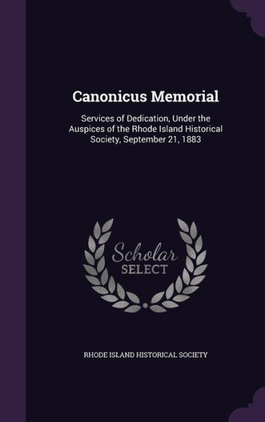 Canonicus Memorial: Services Of Dedication, Under The Auspices Of The Rhode Island Historical Society, September 21, 1883