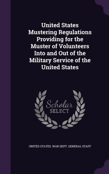 United States Mustering Regulations Providing For The Muster Of Volunteers Into And Out Of The Military Service Of The United States