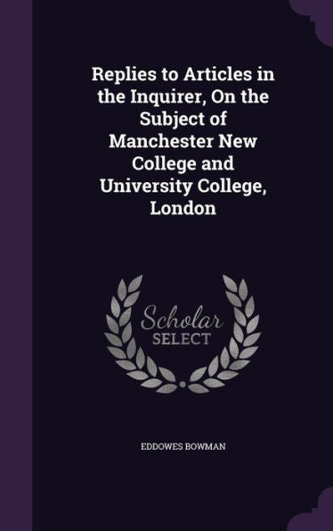 Replies To Articles In The Inquirer, On The Subject Of Manchester New College And University College, London
