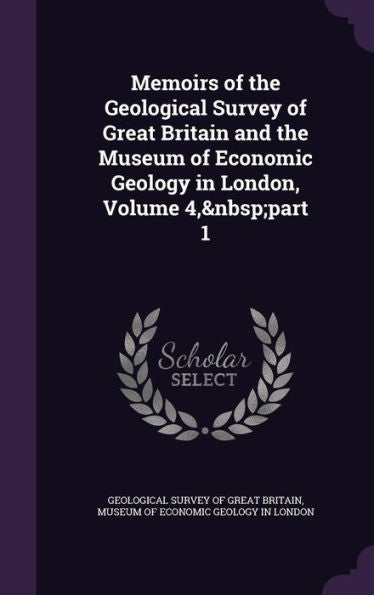 Memoirs Of The Geological Survey Of Great Britain And The Museum Of Economic Geology In London, Volume 4, Part 1