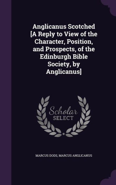 Anglicanus Scotched [A Reply To View Of The Character, Position, And Prospects, Of The Edinburgh Bible Society, By Anglicanus]
