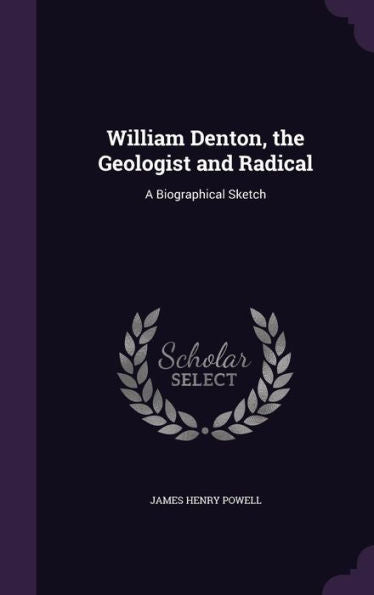 William Denton, The Geologist And Radical: A Biographical Sketch