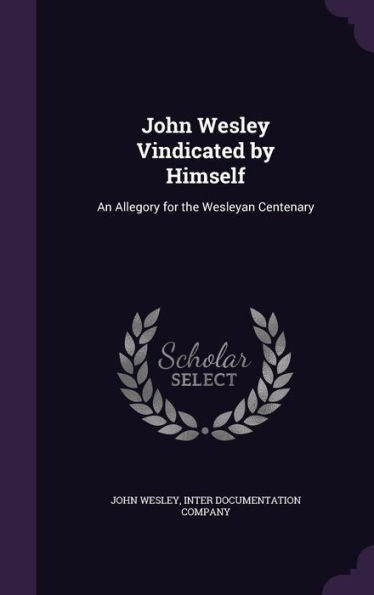 John Wesley Vindicated By Himself: An Allegory For The Wesleyan Centenary